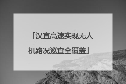 汉宜高速实现无人机路况巡查全覆盖